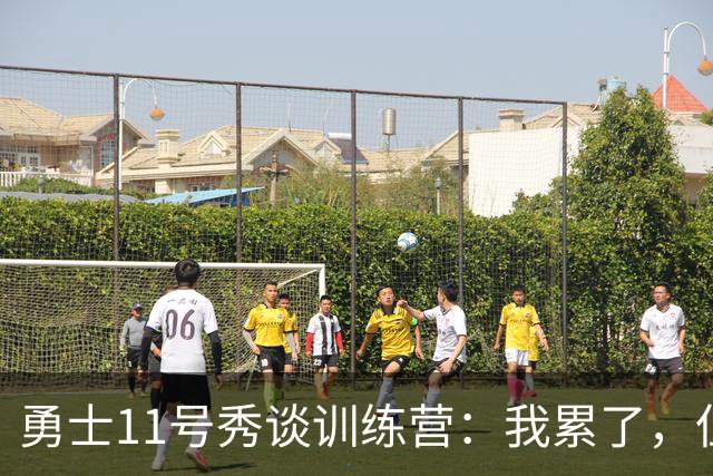 勇士11号秀谈训练营：我累了，但我得做好自己的事