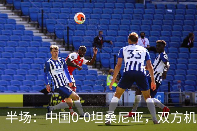 半场：中国0-0坦桑尼亚，双方机会寥寥