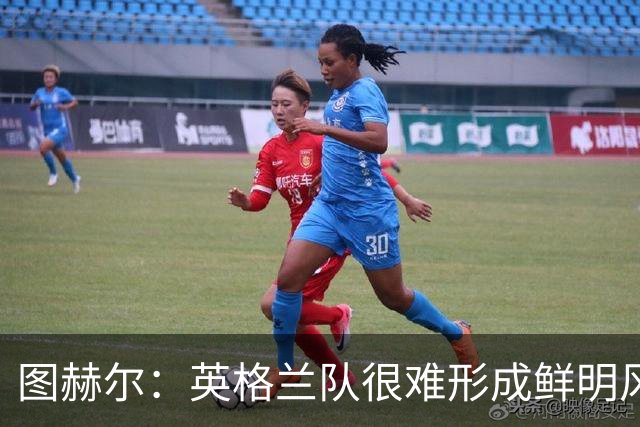 图赫尔：英格兰队很难形成鲜明风格；我已经不再回头看世界杯